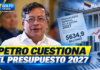 Petro cuestiona el presupuesto de 2027 y acusa al Gobierno de De La Espriella de aumentar el endeudamiento